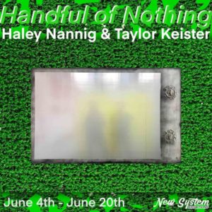 "Handful of Nothing" Exhibition By Haley Nanning & Taylor Keiser @ New System Exhibitions | Portland | Maine | United States