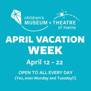 April Vacation Week at the Children's Museum & Theatre of Maine @ Children's Museum & Theatre of Maine | Portland | Maine | United States