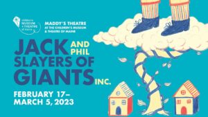 Maddy's Theatre Presents: Jack & Phil, Slayers of Giants INC. @ Children's Museum & Theatre of Maine | Portland | Maine | United States