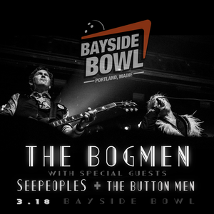 The Bogmen with special guests SeepeopleS & The Button Men at Bayside Bowl @ Bayside Bowl | Portland | Maine | United States