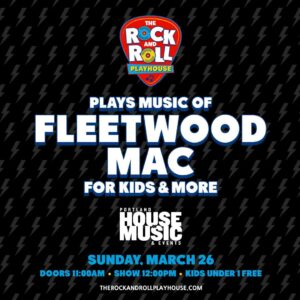 THE ROCK AND ROLL PLAYHOUSE PLAYS MUSIC OF FLEETWOOD MAC FOR KIDS + MORE at Portland House of Music @ Portland House of Music | Portland | Maine | United States