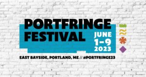 PortFringe Festival 2023 @ East Bayside, Portland, Maine | Portland | Maine | United States