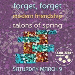 Forget Forget • Modern Friendship • Talons of Spring at Sun Tiki Studios @ Sun Tiki Studios | Portland | Maine | United States